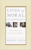 Lives of Moral Leadership: Men and Women Who Have Made a Difference, Coles, Robert