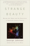 Strange Beauty: Murray Gell-Mann and the Revolution in Twentieth-Century Physics, Johnson, George