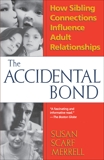 Accidental Bond: How Sibling Connections Influence Adult Relationships, Merrell, Susan