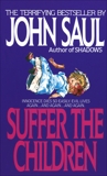 Suffer the Children: A Novel, Saul, John