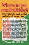 Where Are You Now, Bo Diddley?: The Stars Who Made Us Rock and Where They Are Now, Kiersh, Edward