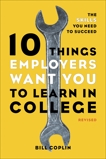 10 Things Employers Want You to Learn in College, Revised: The Skills You Need to Succeed, Coplin, Bill