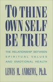 To Thine Own Self Be True: The Relationship Between Spiritual Values and Emotional Health, Andrews, Lewis M.