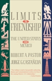 Limits to Friendship: The United States and Mexico, Pastor, Robert A.