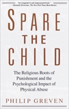 Spare the Child: The Religious Roots of Punishment and the Psychological Impact of Physical Abuse, Greven, Philip J.