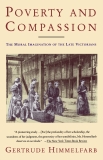 Poverty and Compassion: The Moral Imagination of the Late Victorians, Himmelfarb, Gertrude