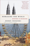 Remaking the World: Adventures in Engineering, Petroski, Henry