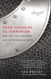 From Chivalry to Terrorism: War and the Changing Nature of Masculinity, Braudy, Leo