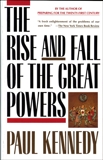 The Rise and Fall of the Great Powers: Economic Change and Military Conflict from 1500 to 2000, Kennedy, Paul