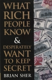 What Rich People Know & Desperately Want to Keep Secret, Sher, Brian