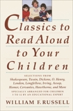 Classics to Read Aloud to Your Children: Selections from Shakespeare, Twain, Dickens, O.Henry, London, Longfellow, Irving Aesop, Homer, Cervantes, Hawthorne, and More, Russell, William F.