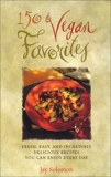 150 Vegan Favorites: Fresh, Easy, and Incredibly Delicious Recipes You Can Enjoy Every Day : A Cookbook, Solomon, Jay