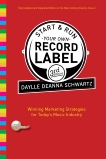 Start and Run Your Own Record Label, Third Edition: Winning Marketing Strategies for Today's Music Industry, Schwartz, Daylle Deanna