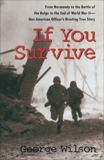 If You Survive: From Normandy to the Battle of the Bulge to the End of World War II, One American Officer's Riveting True Story, Wilson, George