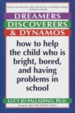 Dreamers, Discoverers & Dynamos: How to Help the Child Who Is Bright, Bored and Having Problems in School, Palladino, Lucy Jo