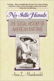 No Idle Hands: The Social History of American Knitting, MacDonald, Anne L.