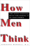 How Men Think: The Seven Essential Rules for Making It in a Man's World, Mendell, Adrienne