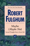 Maybe (Maybe Not): Second Thoughts from a Secret Life, Fulghum, Robert