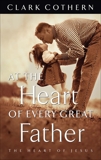 At the Heart of Every Great Father: The Heart of Jesus, Cothern, Clark