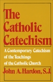 The Catholic Catechism: A Contemporary Catechism of the Teachings of the Catholic Church, Hardon, John