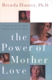 The Power of Mother Love: Strengthening the Bond Between You and Your Child, Hunter, Brenda