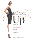 Bump It Up: Transform Your Pregnancy into the Ultimate Style Statement, Koch, Amy Tara