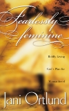 Fearlessly Feminine: Boldly Living God's Plan for Womanhood, Ortlund, Jani