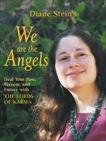 We Are the Angels: Healing Your Past, Present, and Future with the Lords of Karma, Stein, Diane