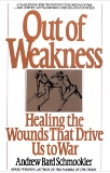 Out of Weakness: Healing the Wounds That Drive Us to War, Schmookler, Andrew
