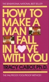 How to Make a Man Fall in Love with You: The Fail-Proof, Fool-Proof Method, Cabot, Tracy