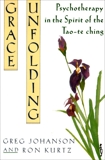 Grace Unfolding: Psychotherapy in the Spirit of Tao-te ching, Johanson, Greg & Kurtz, Ronald S.