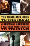 The Musician's Guide to the Road: A Survival Handbook & All-Access Backstage Pass to Touring, Voelz, Susan