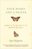 Four Wings and a Prayer: Caught in the Mystery of the Monarch Butterfly, Halpern, Sue