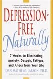 Depression-Free, Naturally: 7 Weeks to Eliminating Anxiety, Despair, Fatigue, and Anger from Your Life, Larson, Joan Mathews