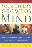 Your Child's Growing Mind: Brain Development and Learning From Birth to Adolescence, Healy, Jane