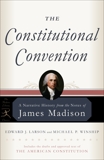 The Constitutional Convention: A Narrative History from the Notes of James Madison, Larson, Edward J. & Winship, Michael P. & Madison, James