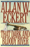 That Dark and Bloody River: Chronicles of the Ohio River Valley, Eckert, Allan W.