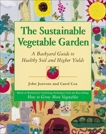 The Sustainable Vegetable Garden: A Backyard Guide to Healthy Soil and Higher Yields, Jeavons, John & Cox, Carol