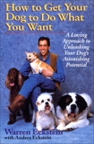 How to Get Your Dog to Do What You Want: A Loving Approach to Unleashing Your Dog's Astonishing Potential, Eckstein, Andrea & Eckstein, Warren