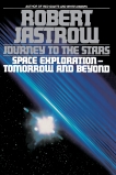 Journey to the Stars: Space Exploration--Tomorrow and Beyond, Jastrow, Robert