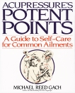 Acupressure's Potent Points: A Guide to Self-Care for Common Ailments, Gach, Michael Reed