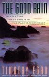 The Good Rain: Across Time & Terrain in the Pacific Northwest, Egan, Timothy