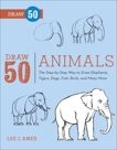 Draw 50 Animals: The Step-by-Step Way to Draw Elephants, Tigers, Dogs, Fish, Birds, and Many More, Ames, Lee J.