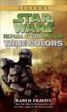 True Colors: Star Wars Legends (Republic Commando), Traviss, Karen