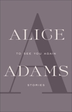 TO SEE YOU AGAIN: Stories, Adams, Alice