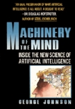 Machinery of the Mind: Inside the New Science of Artificial Intelligence, Johnson, George