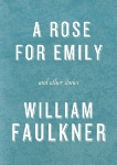 A Rose for Emily and Other Stories: A Rose for Emily; The Hound; Turn About; That Evening Sun; Dry September; Delta Autumn; Barn Burning; An Odor of Verbena, Faulkner, William