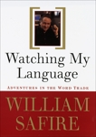 Watching My Language:: Adventures in the Word Trade, Safire, William