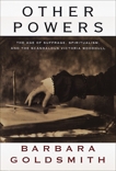 Other Powers: The Age of Suffrage, Spiritualism, and the Scandalous Victoria Woodhull, Goldsmith, Barbara