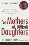 For Mothers of Difficult Daughters: How to Enrich and Repair the Relationship in Adulthood, Herst, Charney